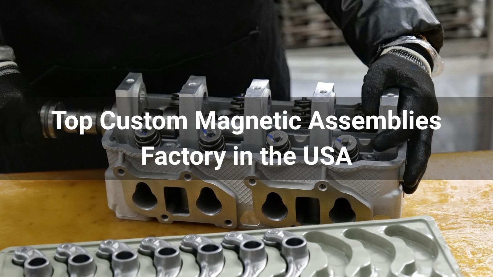 Top 10 Custom ​Magnetic Assemblies Factory in the USA 2026
